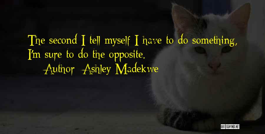Ashley Madekwe Quotes: The Second I Tell Myself I Have To Do Something, I'm Sure To Do The Opposite.