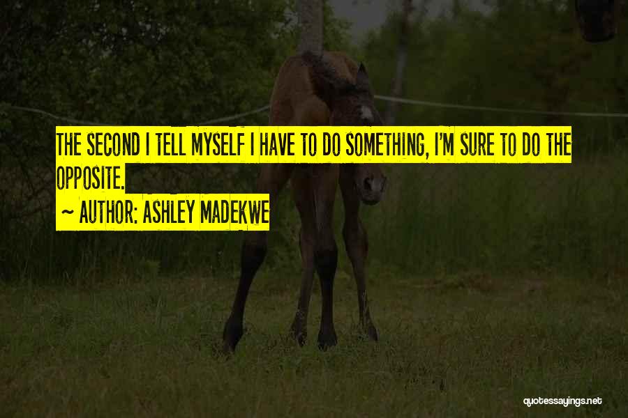 Ashley Madekwe Quotes: The Second I Tell Myself I Have To Do Something, I'm Sure To Do The Opposite.