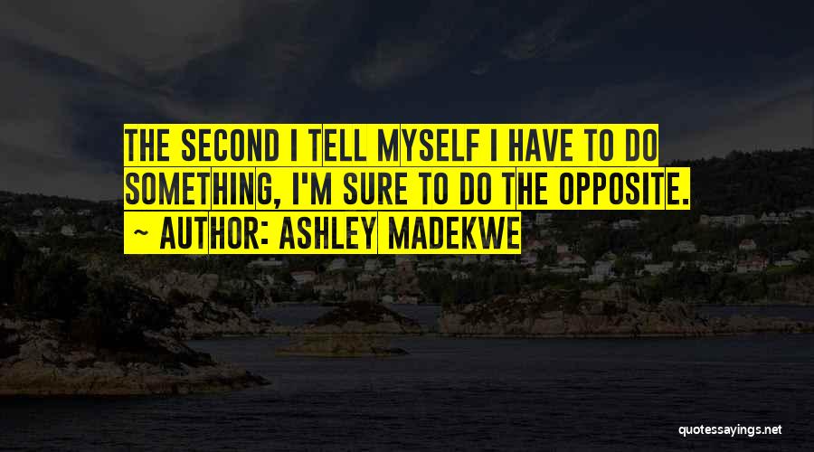 Ashley Madekwe Quotes: The Second I Tell Myself I Have To Do Something, I'm Sure To Do The Opposite.