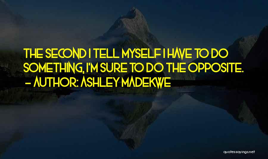 Ashley Madekwe Quotes: The Second I Tell Myself I Have To Do Something, I'm Sure To Do The Opposite.