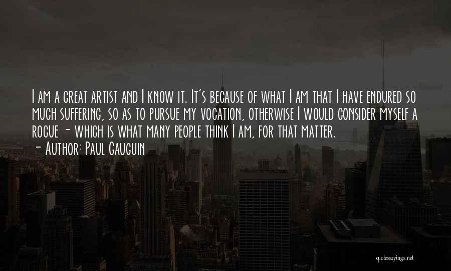 Paul Gauguin Quotes: I Am A Great Artist And I Know It. It's Because Of What I Am That I Have Endured So