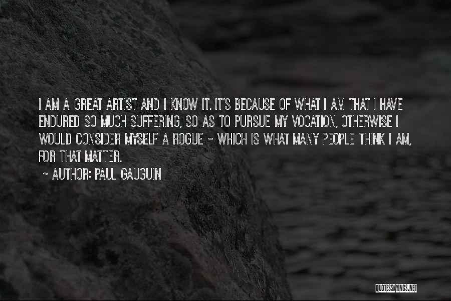 Paul Gauguin Quotes: I Am A Great Artist And I Know It. It's Because Of What I Am That I Have Endured So