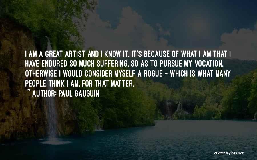 Paul Gauguin Quotes: I Am A Great Artist And I Know It. It's Because Of What I Am That I Have Endured So