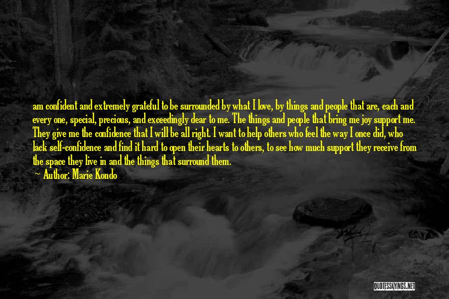 Marie Kondo Quotes: Am Confident And Extremely Grateful To Be Surrounded By What I Love, By Things And People That Are, Each And