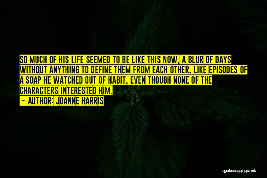 Joanne Harris Quotes: So Much Of His Life Seemed To Be Like This Now, A Blur Of Days Without Anything To Define Them