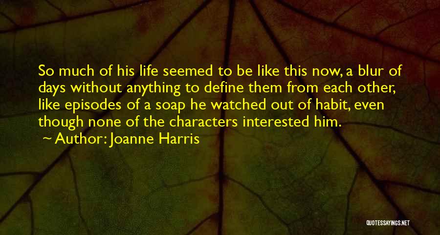 Joanne Harris Quotes: So Much Of His Life Seemed To Be Like This Now, A Blur Of Days Without Anything To Define Them