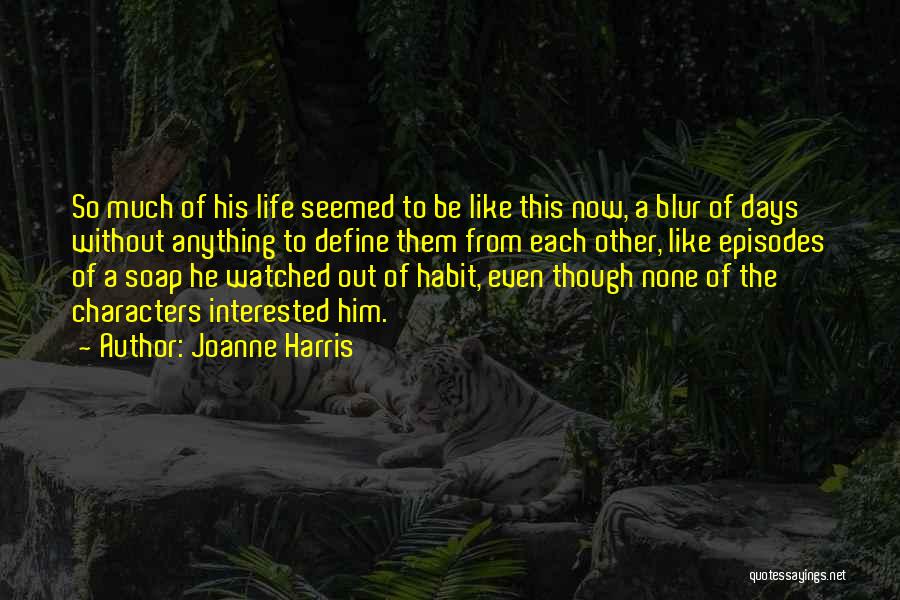 Joanne Harris Quotes: So Much Of His Life Seemed To Be Like This Now, A Blur Of Days Without Anything To Define Them