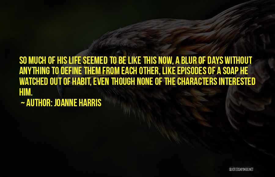 Joanne Harris Quotes: So Much Of His Life Seemed To Be Like This Now, A Blur Of Days Without Anything To Define Them