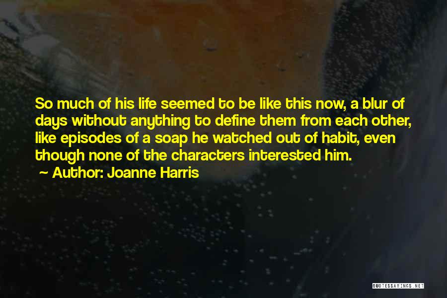 Joanne Harris Quotes: So Much Of His Life Seemed To Be Like This Now, A Blur Of Days Without Anything To Define Them