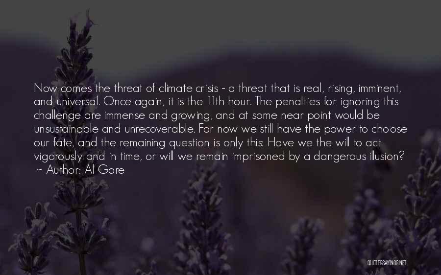 Al Gore Quotes: Now Comes The Threat Of Climate Crisis - A Threat That Is Real, Rising, Imminent, And Universal. Once Again, It