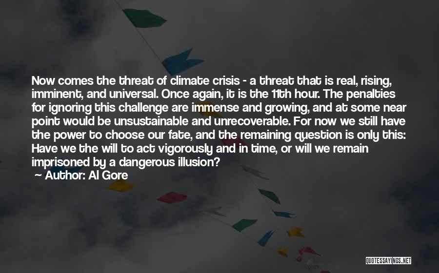 Al Gore Quotes: Now Comes The Threat Of Climate Crisis - A Threat That Is Real, Rising, Imminent, And Universal. Once Again, It