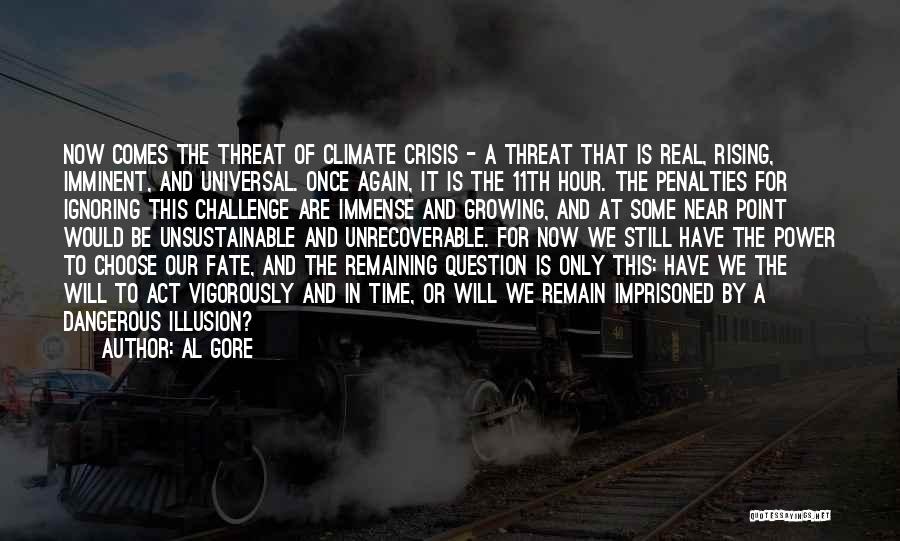 Al Gore Quotes: Now Comes The Threat Of Climate Crisis - A Threat That Is Real, Rising, Imminent, And Universal. Once Again, It