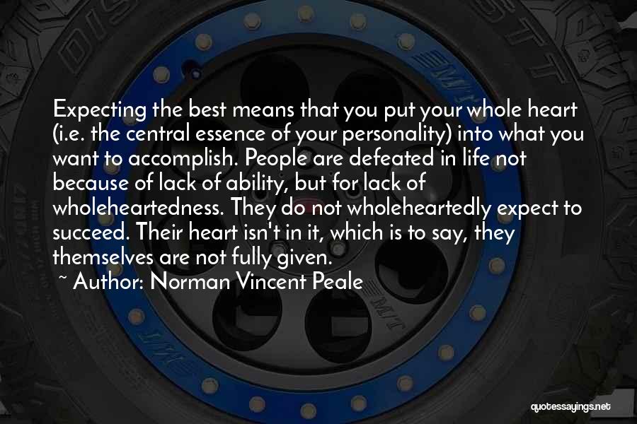 Norman Vincent Peale Quotes: Expecting The Best Means That You Put Your Whole Heart (i.e. The Central Essence Of Your Personality) Into What You