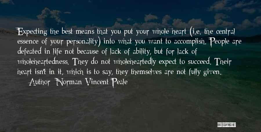 Norman Vincent Peale Quotes: Expecting The Best Means That You Put Your Whole Heart (i.e. The Central Essence Of Your Personality) Into What You