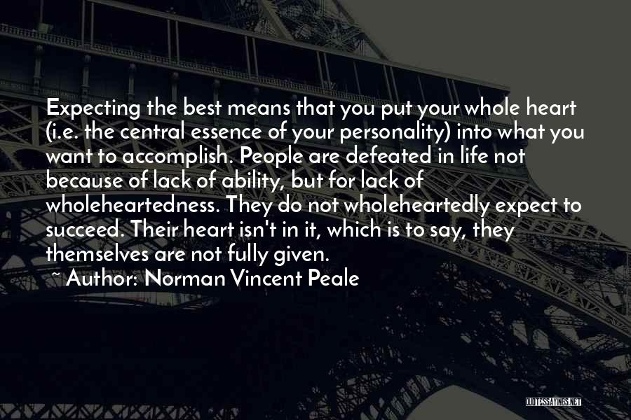 Norman Vincent Peale Quotes: Expecting The Best Means That You Put Your Whole Heart (i.e. The Central Essence Of Your Personality) Into What You