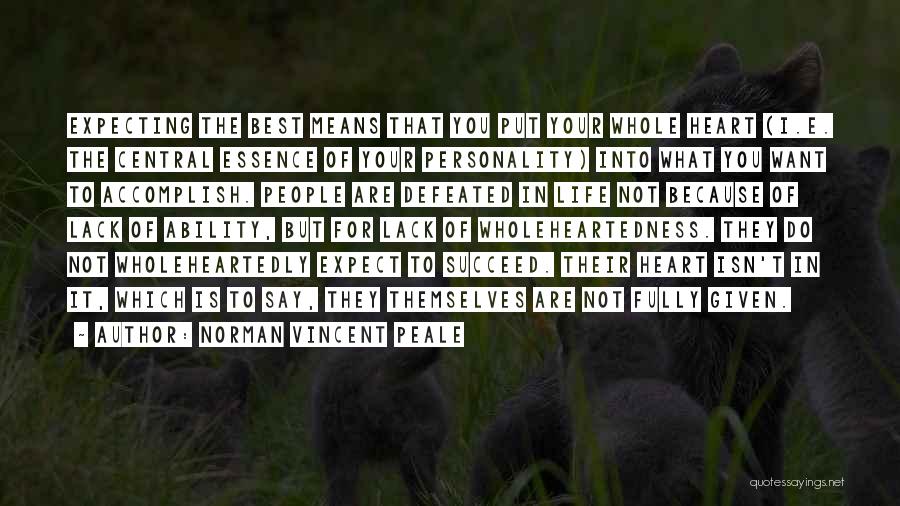 Norman Vincent Peale Quotes: Expecting The Best Means That You Put Your Whole Heart (i.e. The Central Essence Of Your Personality) Into What You