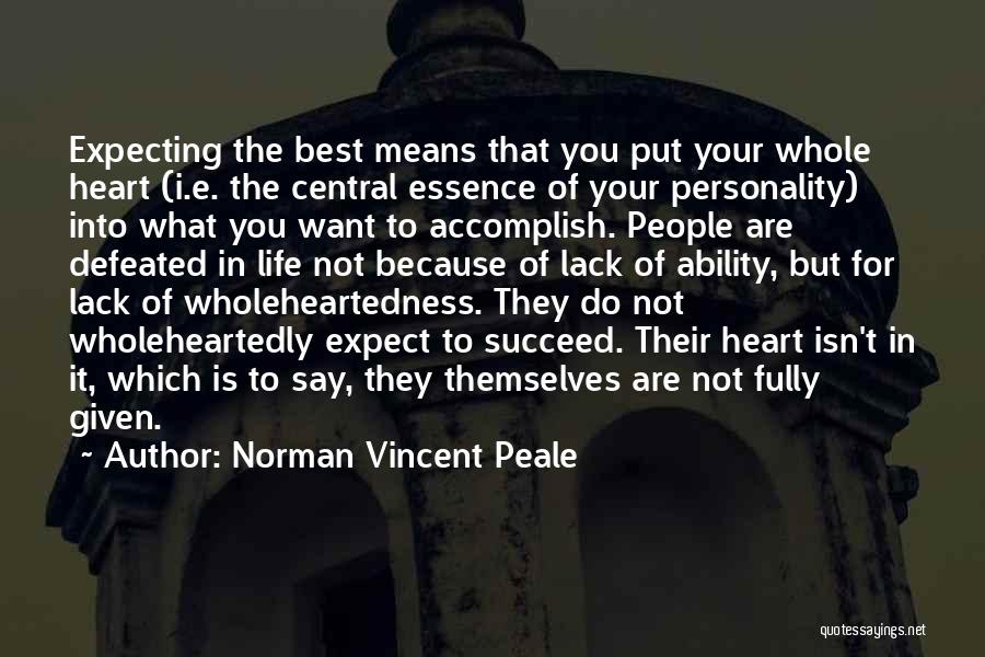 Norman Vincent Peale Quotes: Expecting The Best Means That You Put Your Whole Heart (i.e. The Central Essence Of Your Personality) Into What You