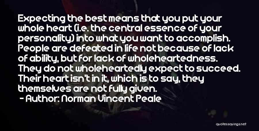 Norman Vincent Peale Quotes: Expecting The Best Means That You Put Your Whole Heart (i.e. The Central Essence Of Your Personality) Into What You