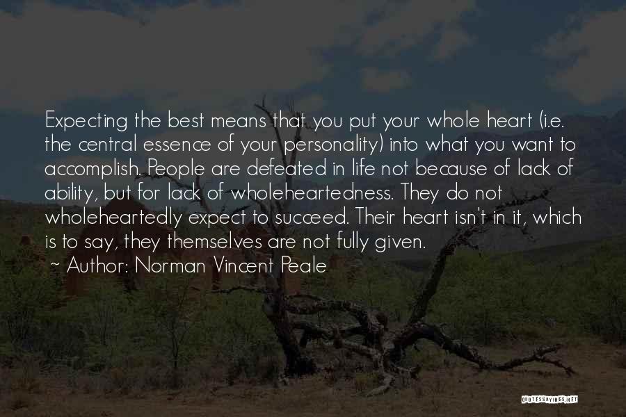 Norman Vincent Peale Quotes: Expecting The Best Means That You Put Your Whole Heart (i.e. The Central Essence Of Your Personality) Into What You