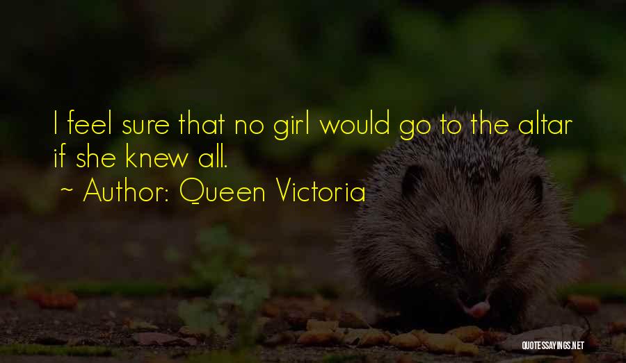 Queen Victoria Quotes: I Feel Sure That No Girl Would Go To The Altar If She Knew All.