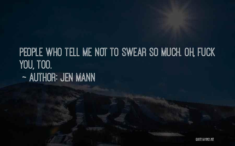 Jen Mann Quotes: People Who Tell Me Not To Swear So Much. Oh, Fuck You, Too.