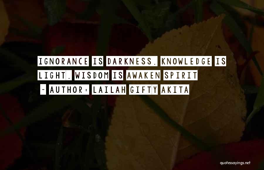 Lailah Gifty Akita Quotes: Ignorance Is Darkness. Knowledge Is Light. Wisdom Is Awaken Spirit