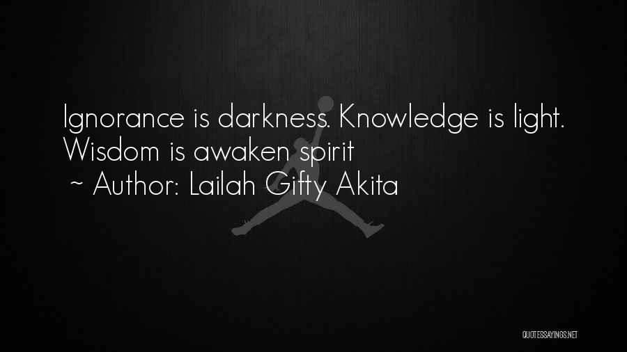 Lailah Gifty Akita Quotes: Ignorance Is Darkness. Knowledge Is Light. Wisdom Is Awaken Spirit