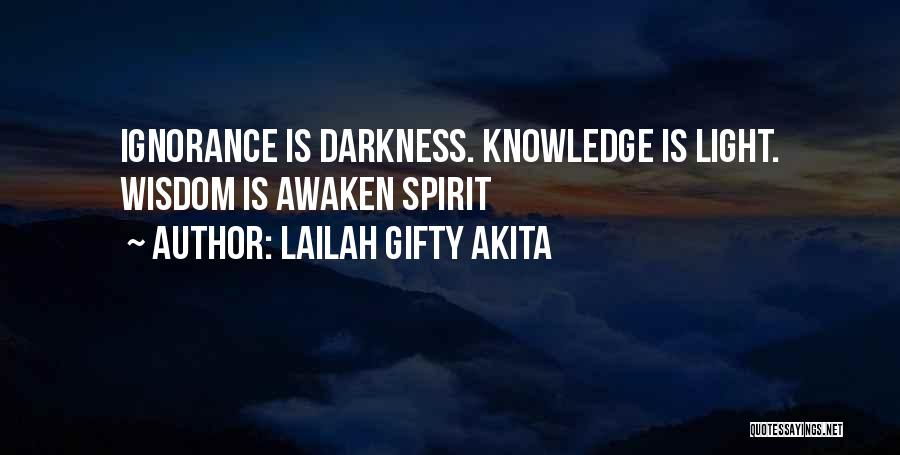 Lailah Gifty Akita Quotes: Ignorance Is Darkness. Knowledge Is Light. Wisdom Is Awaken Spirit