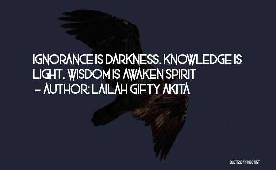Lailah Gifty Akita Quotes: Ignorance Is Darkness. Knowledge Is Light. Wisdom Is Awaken Spirit