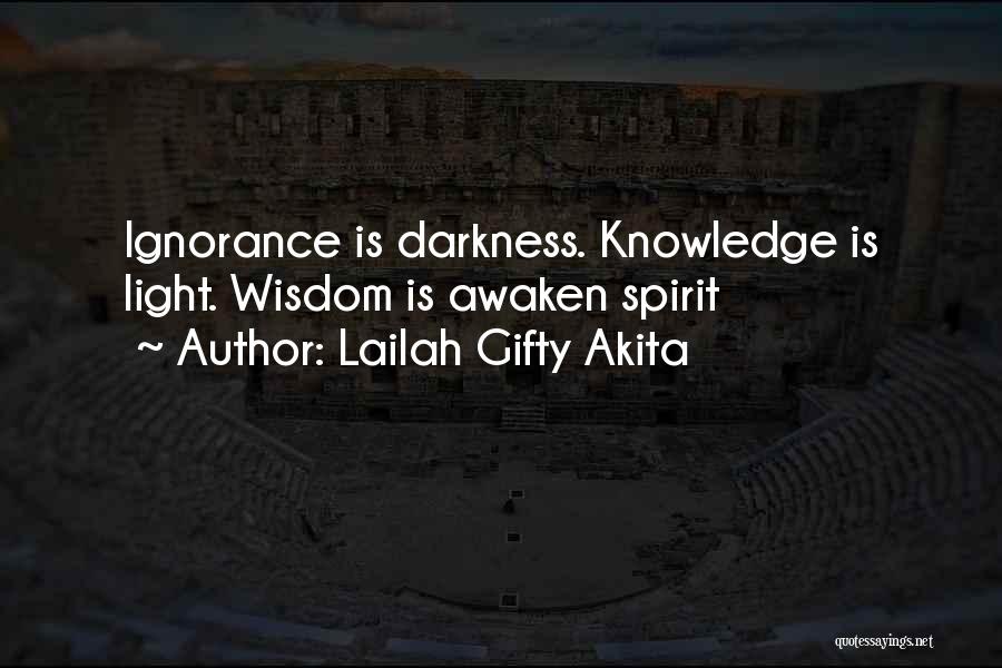 Lailah Gifty Akita Quotes: Ignorance Is Darkness. Knowledge Is Light. Wisdom Is Awaken Spirit