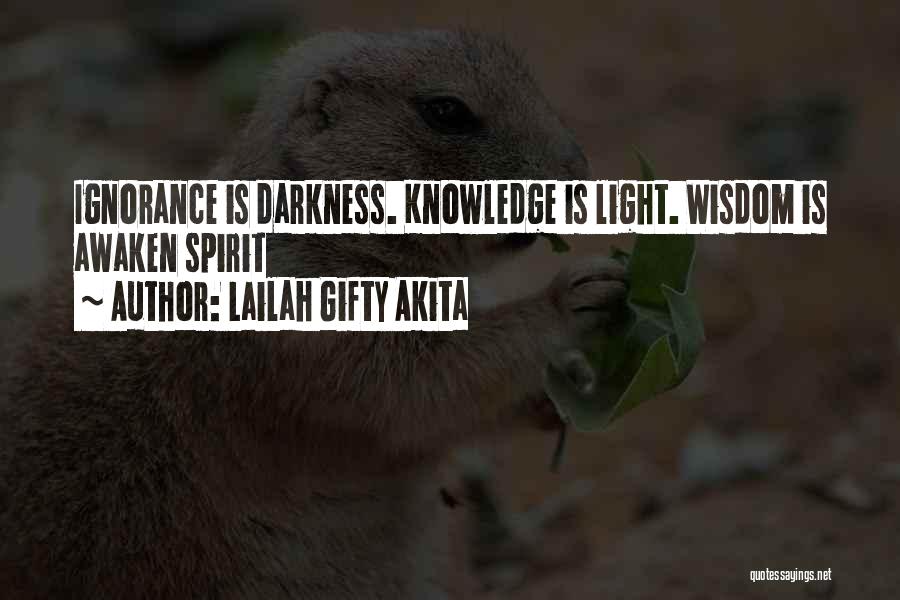 Lailah Gifty Akita Quotes: Ignorance Is Darkness. Knowledge Is Light. Wisdom Is Awaken Spirit