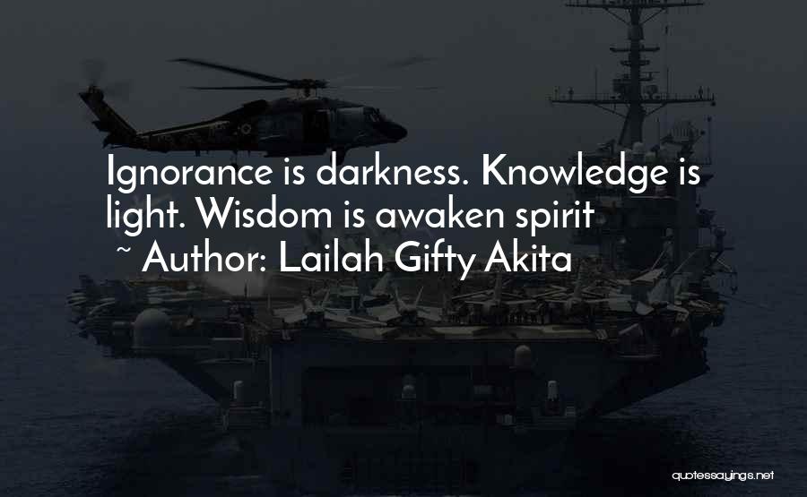 Lailah Gifty Akita Quotes: Ignorance Is Darkness. Knowledge Is Light. Wisdom Is Awaken Spirit