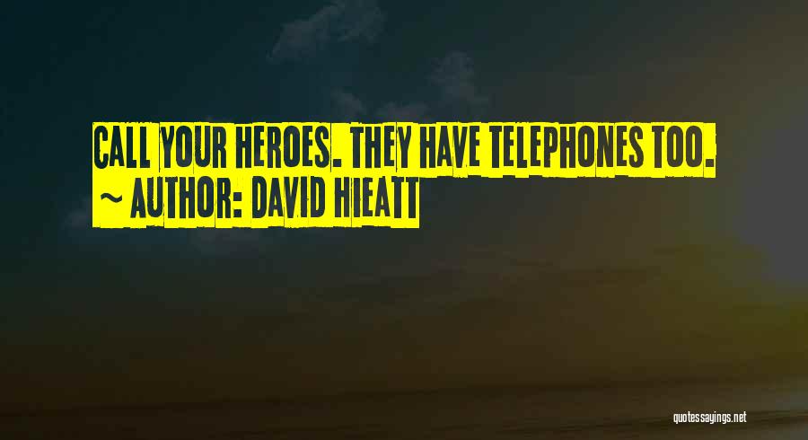 David Hieatt Quotes: Call Your Heroes. They Have Telephones Too.