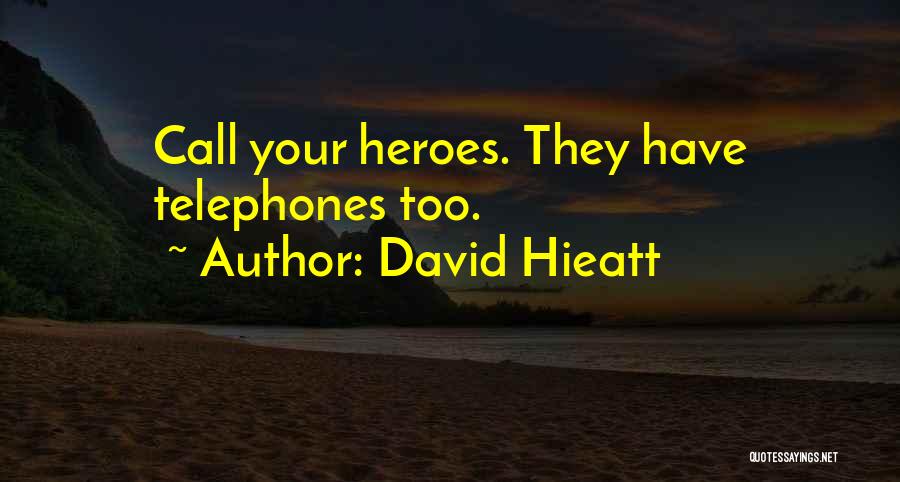 David Hieatt Quotes: Call Your Heroes. They Have Telephones Too.
