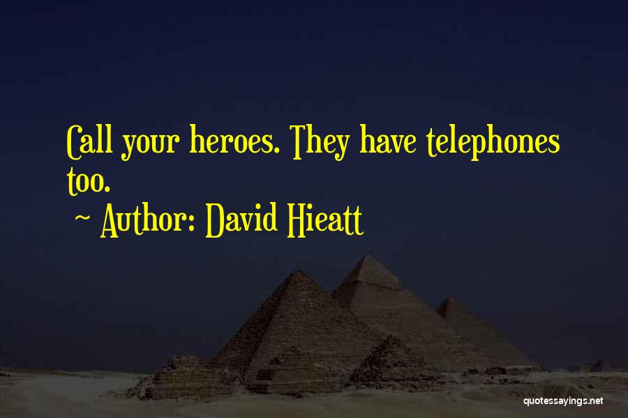 David Hieatt Quotes: Call Your Heroes. They Have Telephones Too.