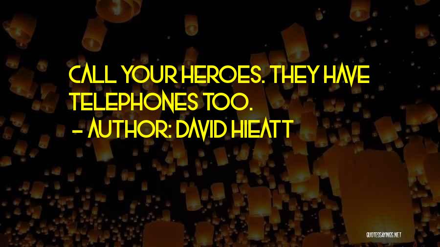 David Hieatt Quotes: Call Your Heroes. They Have Telephones Too.