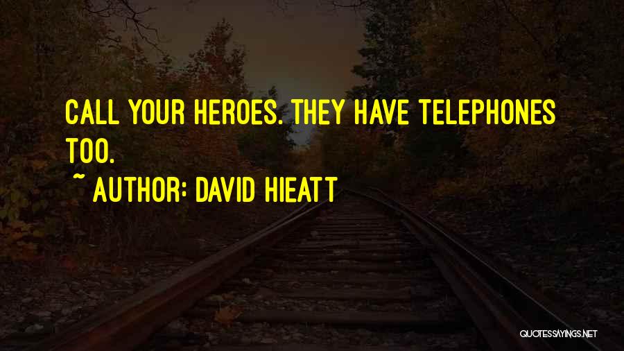 David Hieatt Quotes: Call Your Heroes. They Have Telephones Too.