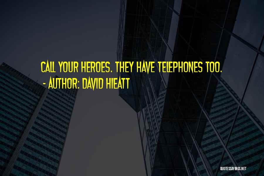 David Hieatt Quotes: Call Your Heroes. They Have Telephones Too.