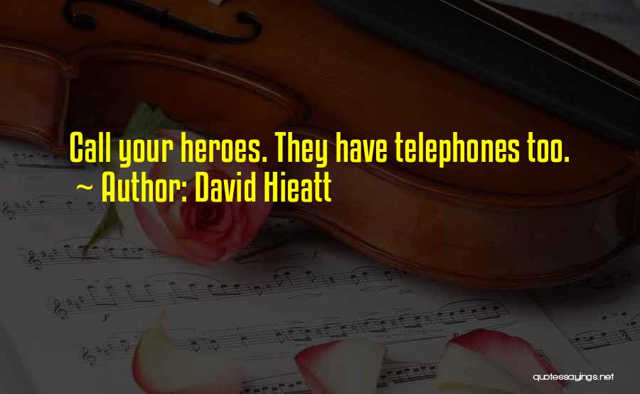David Hieatt Quotes: Call Your Heroes. They Have Telephones Too.