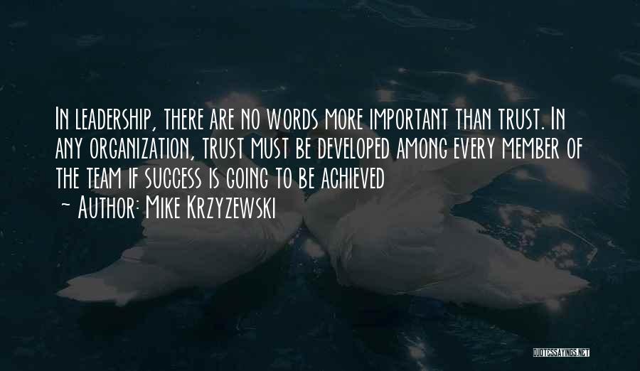 Mike Krzyzewski Quotes: In Leadership, There Are No Words More Important Than Trust. In Any Organization, Trust Must Be Developed Among Every Member