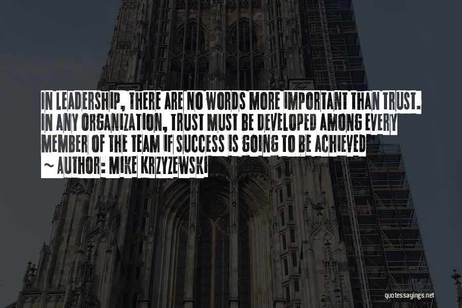 Mike Krzyzewski Quotes: In Leadership, There Are No Words More Important Than Trust. In Any Organization, Trust Must Be Developed Among Every Member