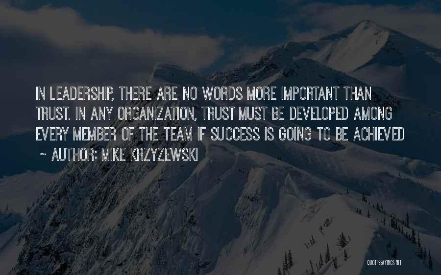 Mike Krzyzewski Quotes: In Leadership, There Are No Words More Important Than Trust. In Any Organization, Trust Must Be Developed Among Every Member