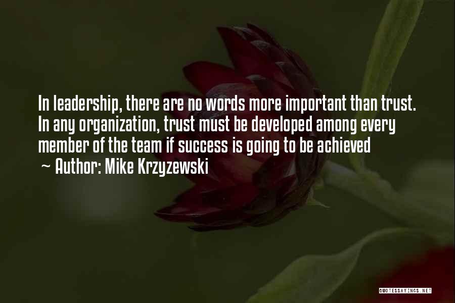 Mike Krzyzewski Quotes: In Leadership, There Are No Words More Important Than Trust. In Any Organization, Trust Must Be Developed Among Every Member