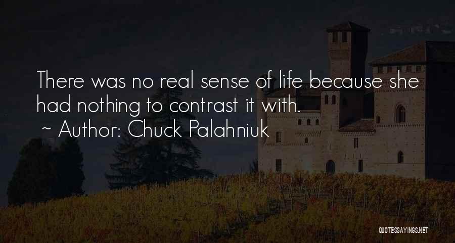 Chuck Palahniuk Quotes: There Was No Real Sense Of Life Because She Had Nothing To Contrast It With.