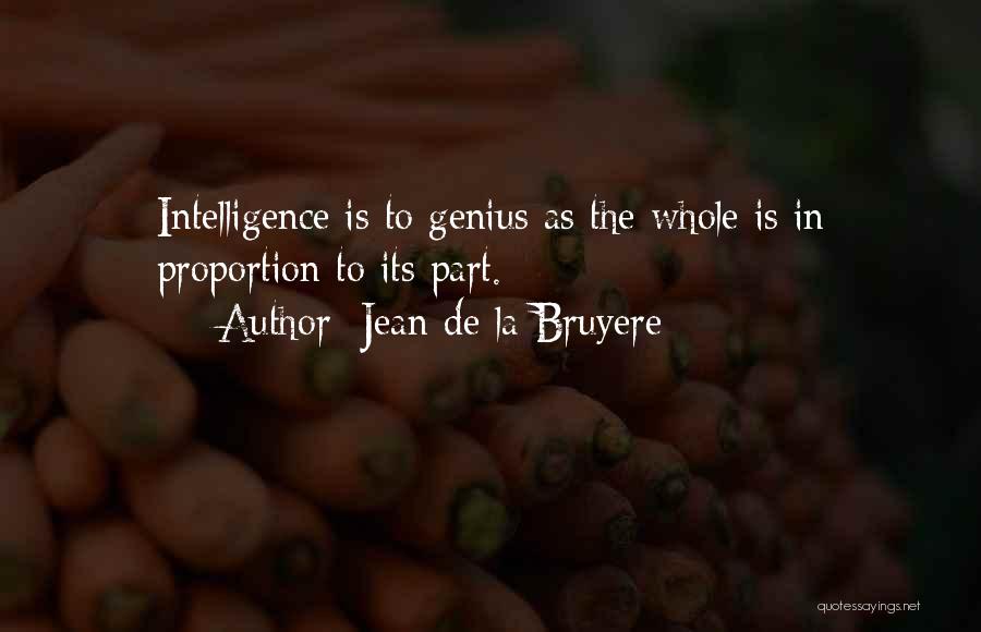 Jean De La Bruyere Quotes: Intelligence Is To Genius As The Whole Is In Proportion To Its Part.