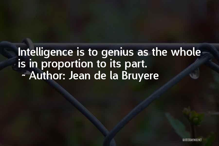 Jean De La Bruyere Quotes: Intelligence Is To Genius As The Whole Is In Proportion To Its Part.