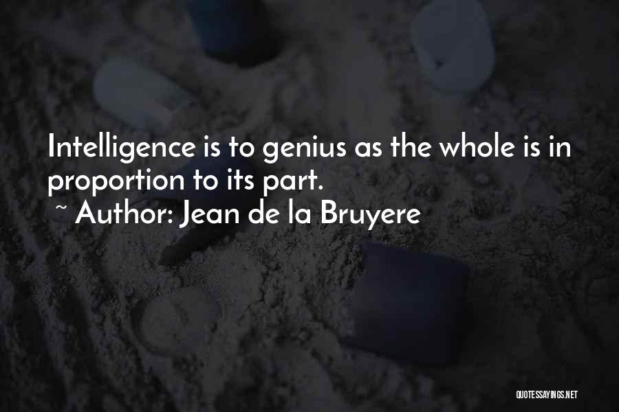 Jean De La Bruyere Quotes: Intelligence Is To Genius As The Whole Is In Proportion To Its Part.