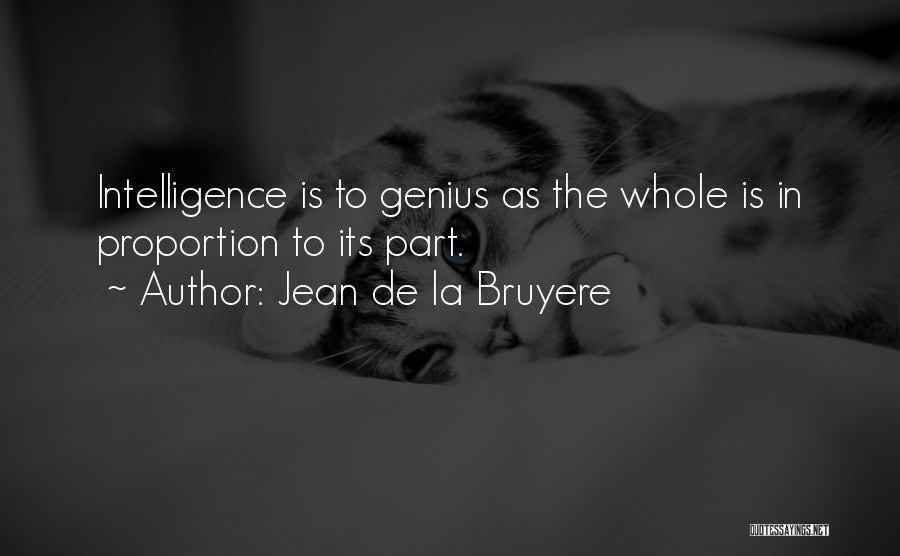 Jean De La Bruyere Quotes: Intelligence Is To Genius As The Whole Is In Proportion To Its Part.