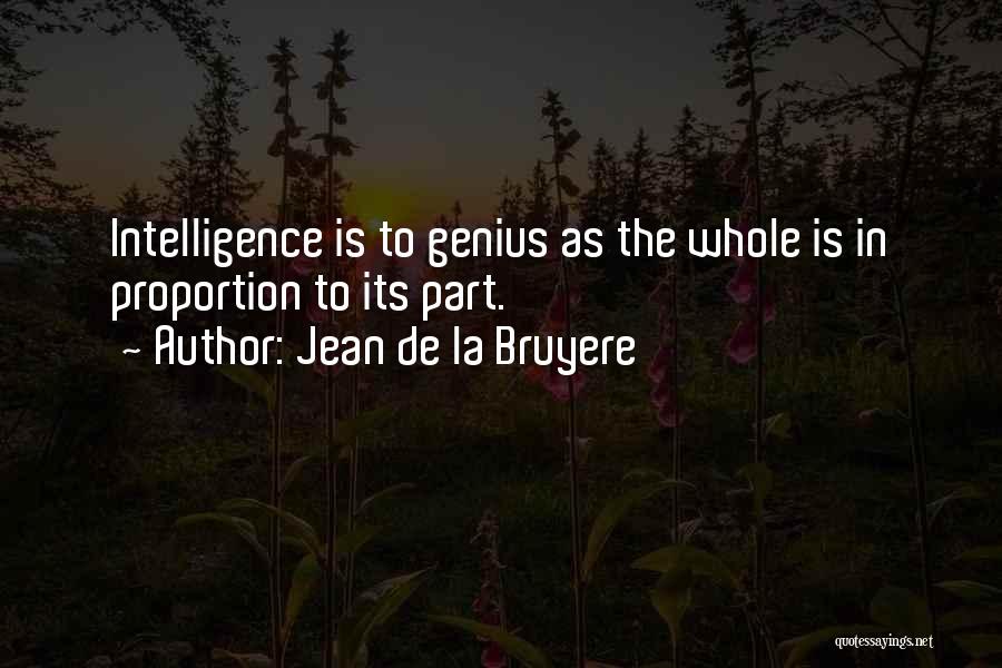 Jean De La Bruyere Quotes: Intelligence Is To Genius As The Whole Is In Proportion To Its Part.