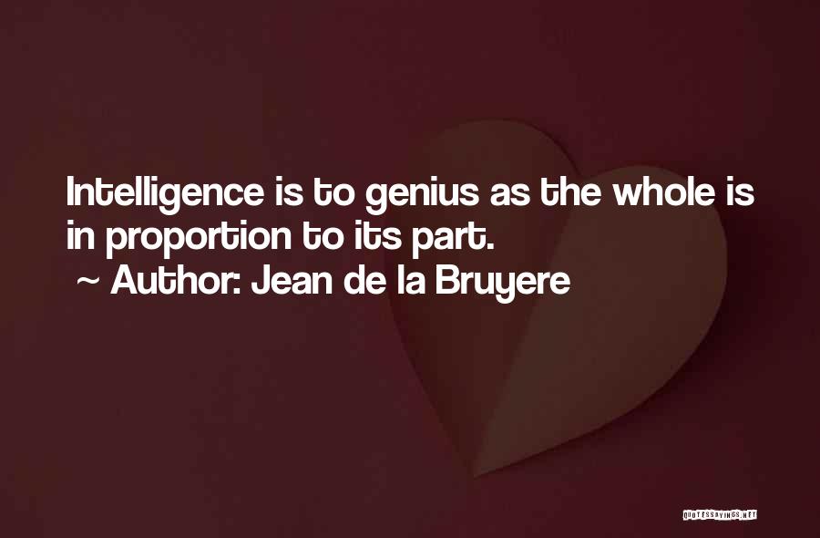 Jean De La Bruyere Quotes: Intelligence Is To Genius As The Whole Is In Proportion To Its Part.